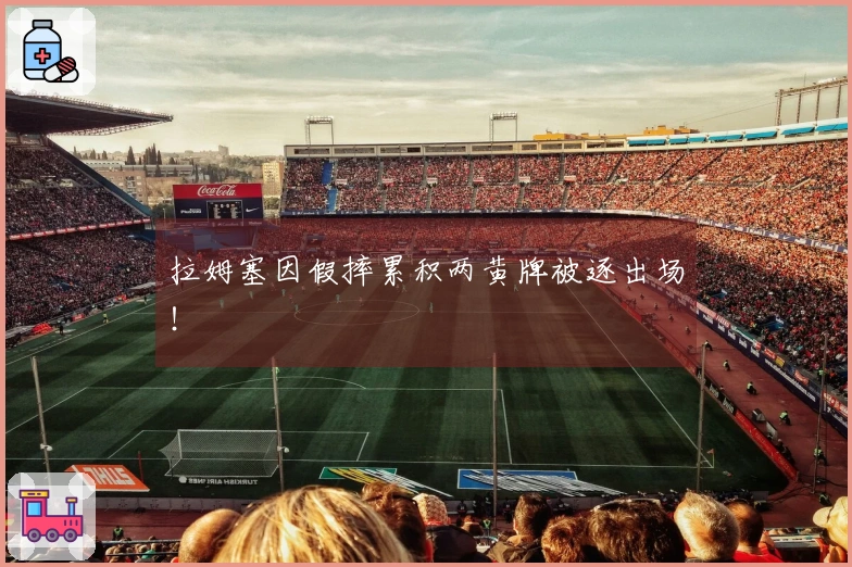 拉姆塞因假摔累积两黄牌被逐出场！