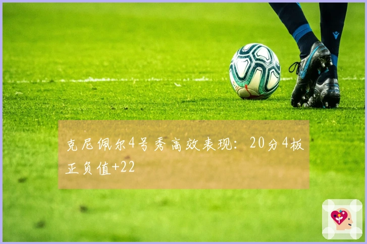克尼佩尔4号秀高效表现：20分4板正负值+22