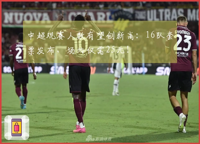 中超观赛人数有望创新高：16队套票发布，场均仅需25元！