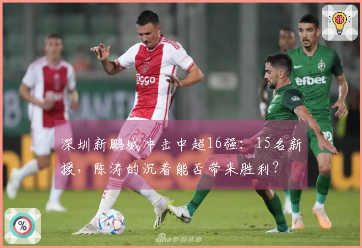 深圳新鹏城冲击中超16强:15名新援,陈涛的沉着能否带来胜利?